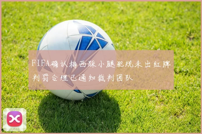 FIFA确认梅西踩小腿犯规未出红牌判罚合理已通知裁判团队